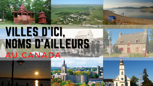 Villes d’ici, noms d’ailleurs Au Canada