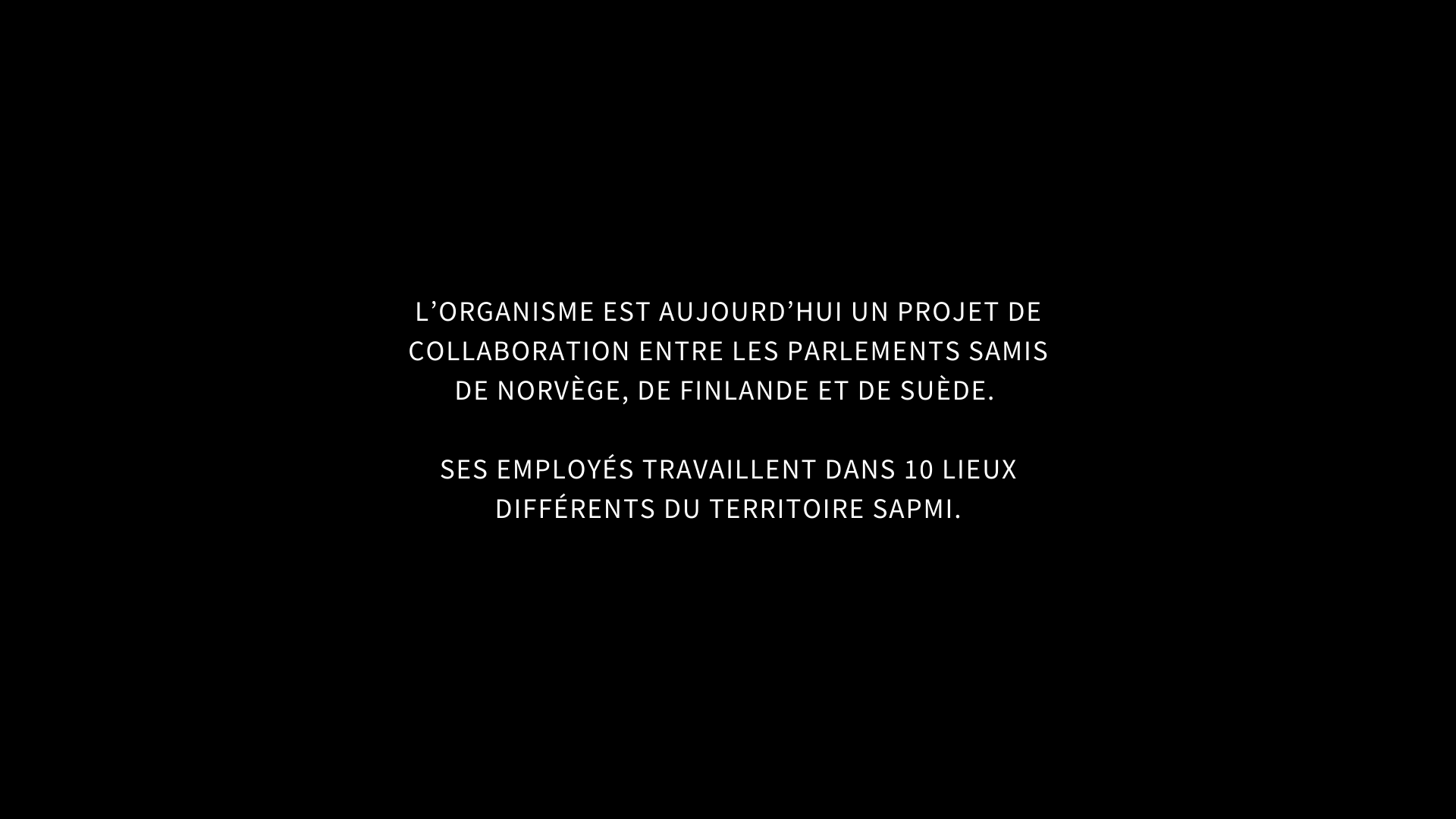 L’ORGANISME EST AUJOURD’HUI UN PROJET DE COLLABORATION ENTRE LES PARLEMENTS SAMIS DE NORVÈGE, DE FINLANDE ET DE SUÈDE. SES EMPLOYÉS TRAVAILLENT DANS 10 LIEUX DIFFÉRENTS DU TERRITOIRE SÁPMI.